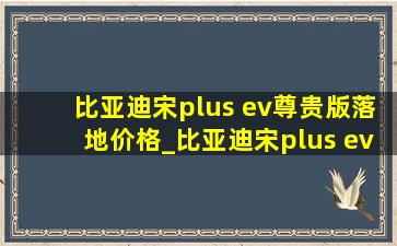 比亚迪宋plus ev尊贵版落地价格_比亚迪宋plus ev充电口